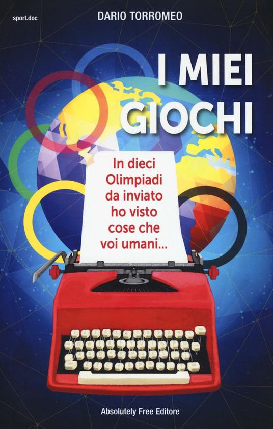 I miei giochi. In dieci Olimpiadi da inviato ho visto cose che voi umani... - Dario Torromeo - copertina