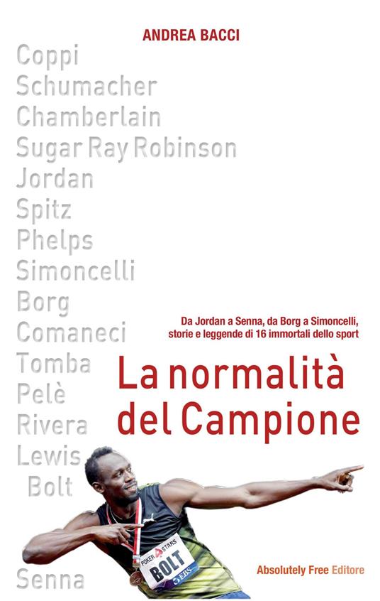 La normalità del campione. Da Jordan a Senna, da Borg a Simoncelli, storie e leggende di 16 immortali dello sport - Andrea Bacci - copertina