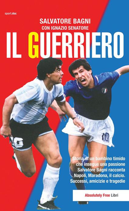 Il guerriero. Storia di un bambino timido che insegue una passione. Salvatore Bagni racconta Napoli, Maradona, il calcio. Successi, amicizie e tragedie - Salvatore Bagni,Ignazio Senatore - copertina