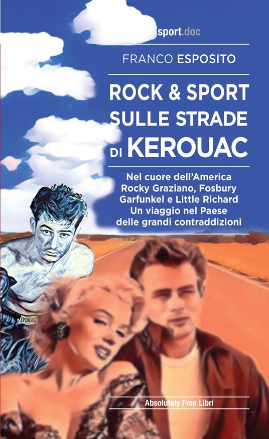 Rock e sport sulle strade di Kerouac. Nel cuore dell'America. Rocky Graziano, Fosbury, Garfunkel e Little Richard. Un viaggio nel Paese delle grandi contraddizioni - Franco Esposito - copertina