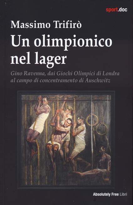 Un olimpionico nel lager. Gino Ravenna, dai Giochi Olimpici di Londra al campo di concentramento di Auschwitz - Massimo Trifirò - copertina