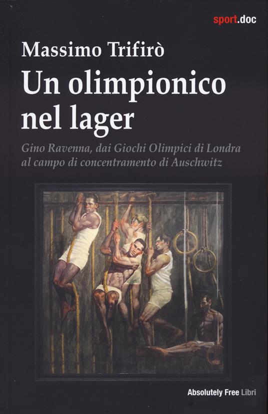 Un olimpionico nel lager. Gino Ravenna, dai Giochi Olimpici di Londra al campo di concentramento di Auschwitz - Massimo Trifirò - copertina
