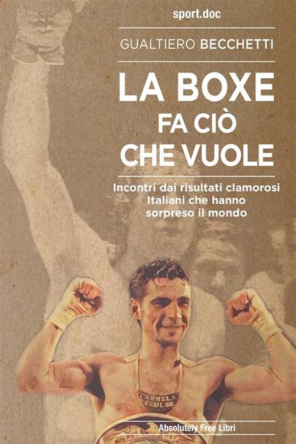 La boxe fa ciò che vuole. Incontri dai risultati clamorosi italiani che hanno sorpreso il mondo - Gualtiero Becchetti - ebook