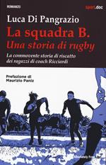 La squadra B. Una storia di rugby. La commovente storia di riscatto dei ragazzi di coach Ricciardi