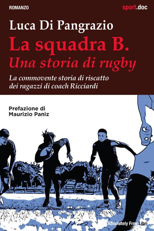 La squadra B. Una storia di rugby. La commovente storia di riscatto dei ragazzi di coach Ricciardi - Luca Di Pangrazio - ebook