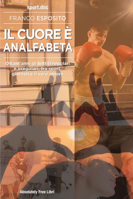 Il cuore è analfabeta. Ottant'anni di battiti regolari e irregolari, tra sport, giornali e il vero amore - Franco Esposito - ebook
