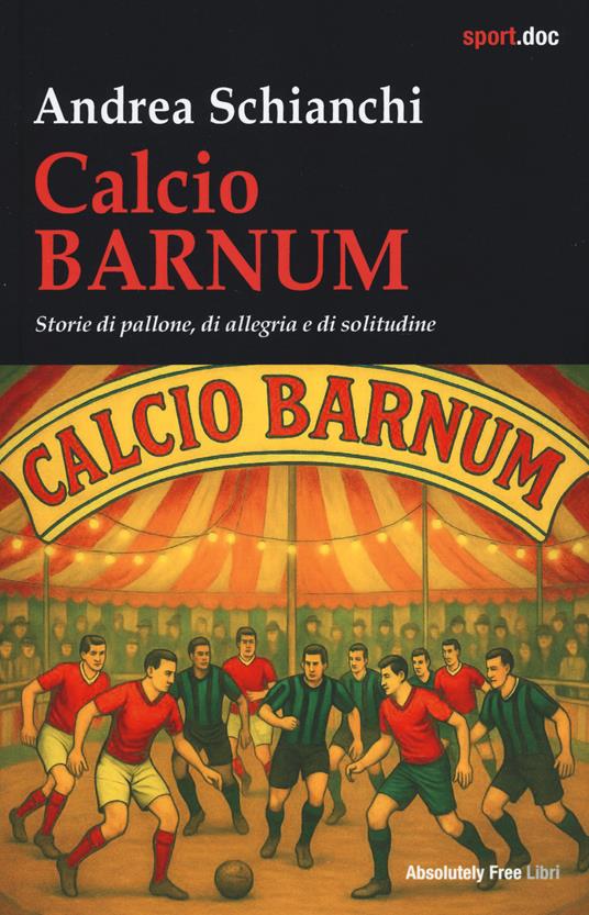 Calcio Barnum. Storie di pallone, di allegria e di solitudine - Andrea Schianchi - copertina