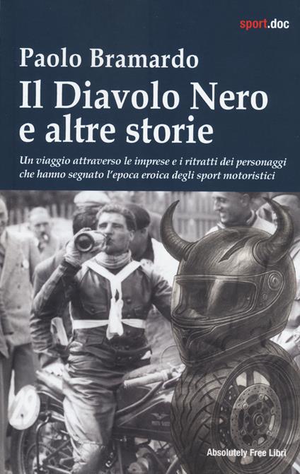 Il diavolo nero e altre storie. Un viaggio attraverso le imprese e i ritratti dei personaggi che hanno segnato l'epoca eroica degli sport motoristici - Paolo Bramardo - copertina