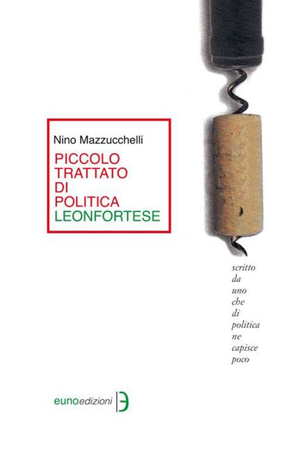 Piccolo trattato di politica leonfortese. Scritto da uno che di politica ne capisce poco - Nino Mazzucchelli - copertina