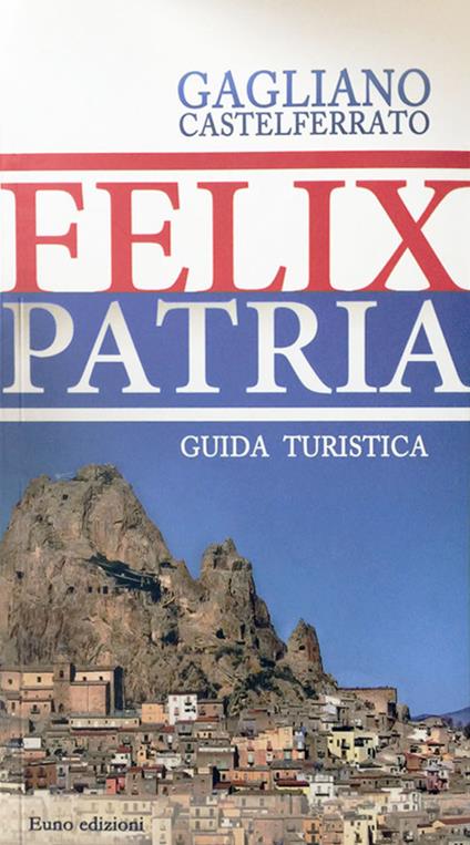 Felix patria. Gagliano Castelferrato. Guida turistica - copertina