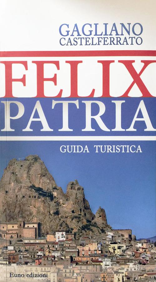 Felix patria. Gagliano Castelferrato. Guida turistica - copertina