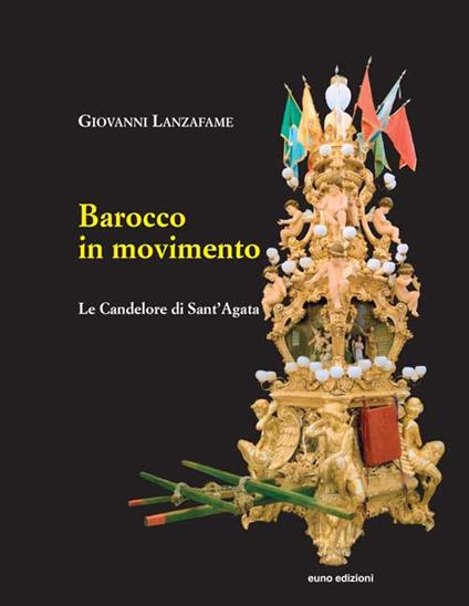 Barocco in movimento. Le Candelore di Sant'Agata - Giovanni Lanzafame - copertina
