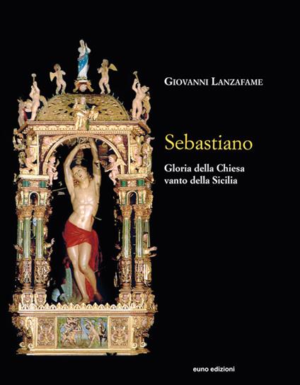 Sebastiano. Gloria della Chiesa e vanto della Sicilia - Giovanni Lanzafame - copertina