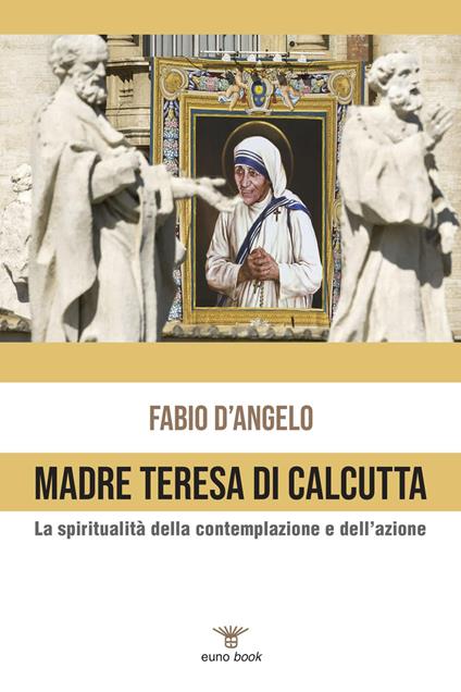 Madre Teresa di Calcutta. La spiritualità della contemplazione e dell'azione - Fabio D'Angelo - copertina