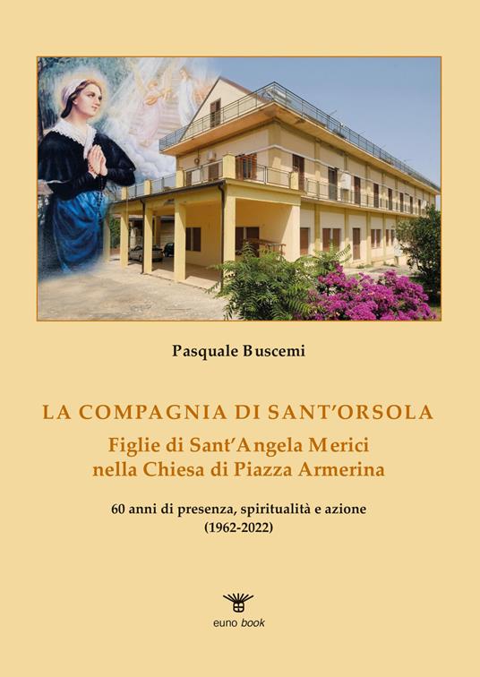La Compagnia di sant'Orsola. Figlie di Sant'Angela Merici nella Chiesa di Piazza Armerina - Pasquale Buscemi - copertina