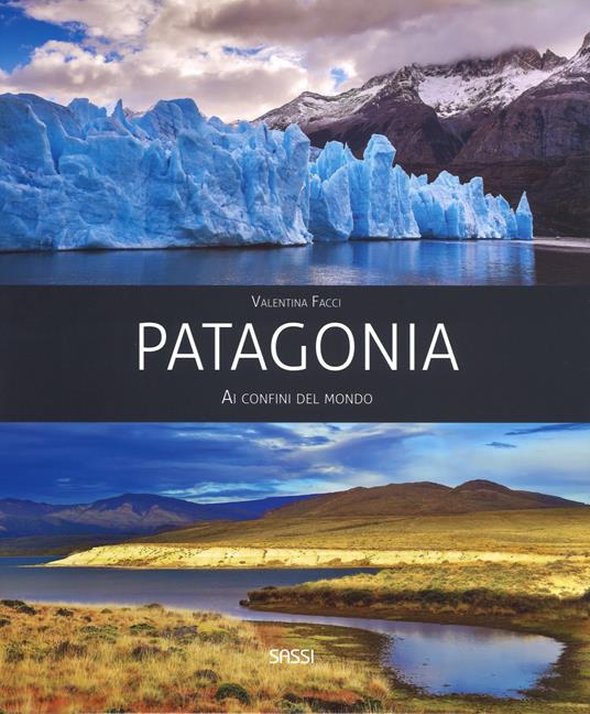 Patagonia. Ai confini del mondo. Ediz. a colori - Valentina Facci - copertina