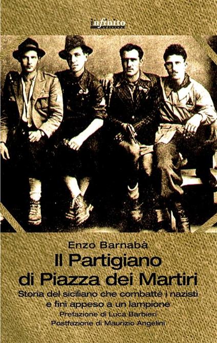 Il partigiano di piazza Dei Martiri. Storia del siciliano che combatté i nazisti e finì appeso a un lampione - Enzo Barnabà - ebook