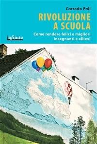 Rivoluzione a scuola. Come rendere felici e migliori insegnanti e allievi - Corrado Poli - ebook