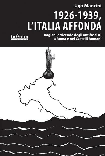 1926-1939, l'Italia affonda. Ragioni e vicende degli antifascisti a Roma e nei Castelli Romani - Ugo Mancini - ebook