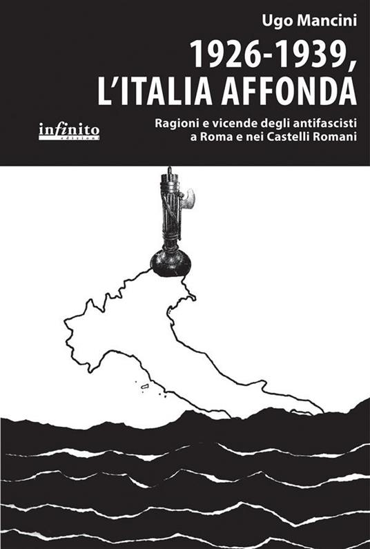 1926-1939, l'Italia affonda. Ragioni e vicende degli antifascisti a Roma e nei Castelli Romani - Ugo Mancini - ebook