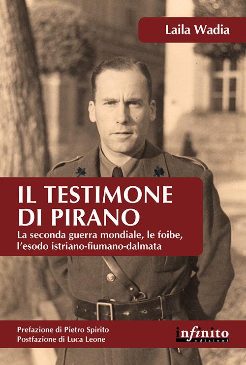 Il testimone di Pirano. La seconda guerra mondiale, le foibe, l'esodo istriano-fiumano-dalmata - Laila Wadia - copertina