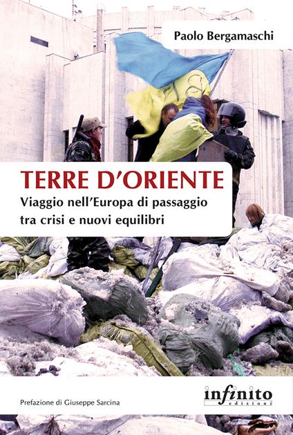 Terre d'Oriente. Viaggio nell'Europa di passaggio tra crisi e nuovi equilibri - Paolo Bergamaschi - copertina