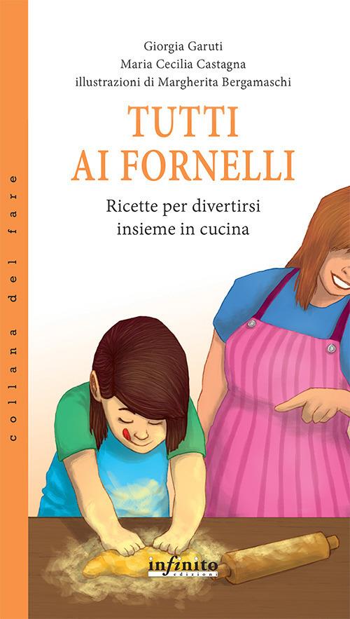 Tutti ai fornelli. Ricette per divertirsi insieme in cucina - Giorgia Garuti,Maria Cecilia Castagna - copertina