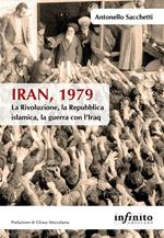 Iran, 1979. La rivoluzione, la Repubblica islamica, la guerra con l'Iraq