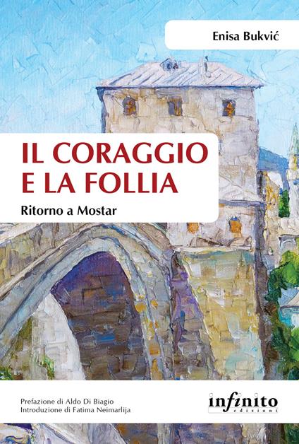 Il coraggio e la follia. Ritorno a Mostar - Enisa Bukvic - copertina