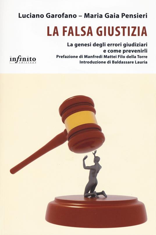 La falsa giustizia. La genesi degli errori giudiziari e come prevenirli - Luciano Garofano,Maria Gaia Pensieri - copertina