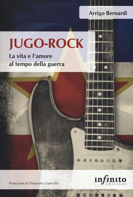 Jugo-Rock. La vita e l'amore al tempo della guerra - Arrigo Bernardi - copertina