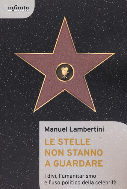 Le stelle non stanno a guardare. I divi, l'umanitarismo e l'uso politico della celebrità - Manuel Lambertini - copertina
