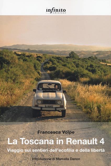 La Toscana in Renault 4. Viaggio sui sentieri dell'ecofilia e della libertà - Francesca Volpe - copertina