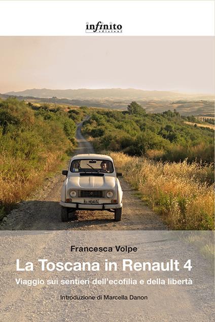 La Toscana in Renault 4. Viaggio sui sentieri dell'ecofilia e della libertà - Francesca Volpe - ebook
