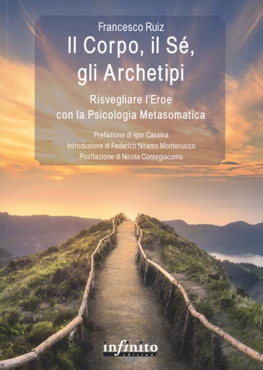 Il corpo, il sé, gli archetipi. Risvegliare l'eroe con la psicologia metasomatica - Francesco Ruiz - copertina