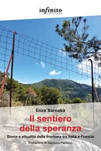 Libro Il sentiero della speranza. Storia e attualità della frontiera tra Italia e Francia Enzo Barnabà