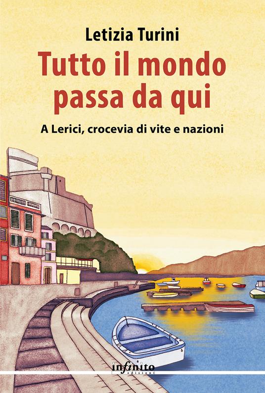 Tutto il mondo passa da qui. A Lerici, crocevia di vite e nazioni - Letizia Turini - copertina