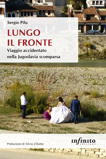 Lungo il fronte. Viaggio accidentato nella Jugoslavia scomparsa - Sergio Pilu - copertina