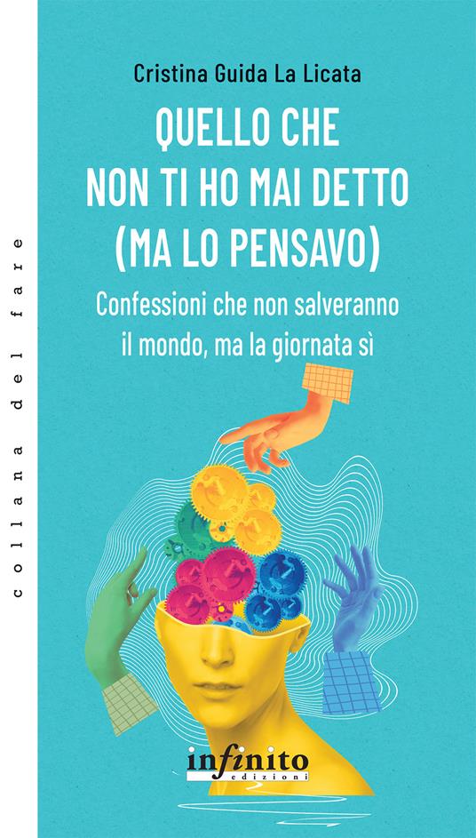 Quello che non ti ho mai detto (ma lo pensavo). Confessioni che non salveranno il mondo, ma la giornata sì - Cristina Guida La Licata - copertina
