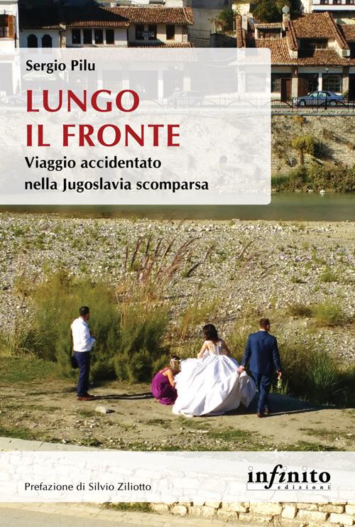 Lungo il fronte. Viaggio accidentato nella Jugoslavia scomparsa - Sergio Pilu - ebook