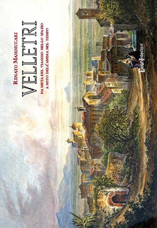 Velletri. Da meta del viaggio nello spazio a mito dell'anima nel tempo. Ediz. illustrata - Renato Mammucari - copertina