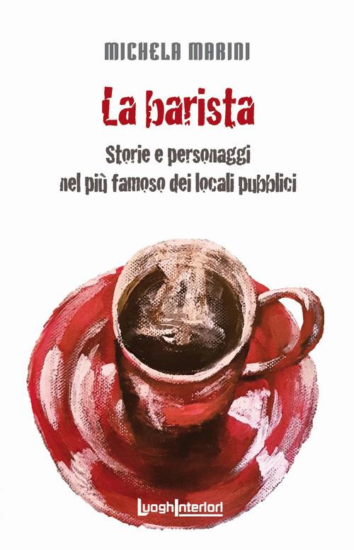 La barista. Storie e personaggi nel più famoso dei locali pubblici - Michela Marini - copertina