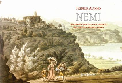 Nemi. Rappresentazioni di un passato mai sopito e sempre nuovo - Patrizia Audino - copertina