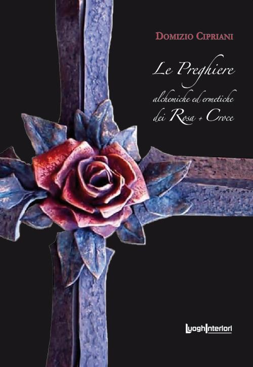 Le preghiere alchemiche ed ermetiche dei Rosa + Croce - Domizio Cipriani - copertina