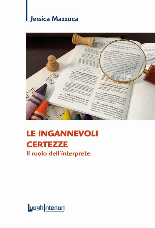Le ingannevoli certezze. Il ruolo dell'interprete - Jessica Mazzuca - copertina