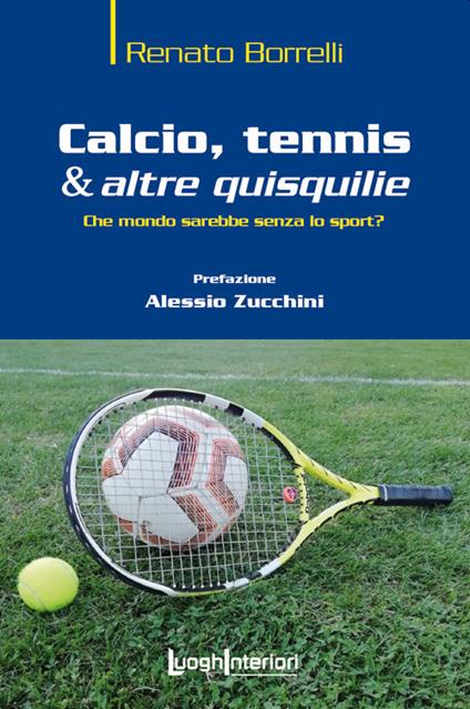 Calcio, tennis & altre quisquilie. Che mondo sarebbe senza lo sport? - Renato Borrelli - copertina