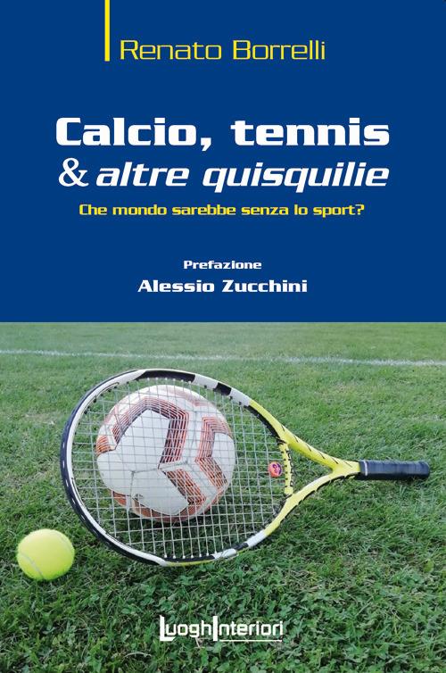 Calcio, tennis & altre quisquilie. Che mondo sarebbe senza lo sport? - Renato Borrelli - copertina