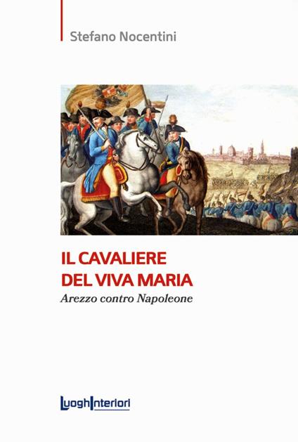 Il cavaliere del Viva Maria. Arezzo contro Napoleone - Stefano Nocentini - copertina