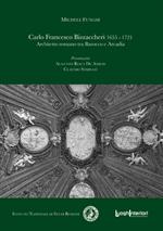 Carlo Francesco Bizzaccheri 1655-1721. Architetto romano tra Barocco e Arcadia