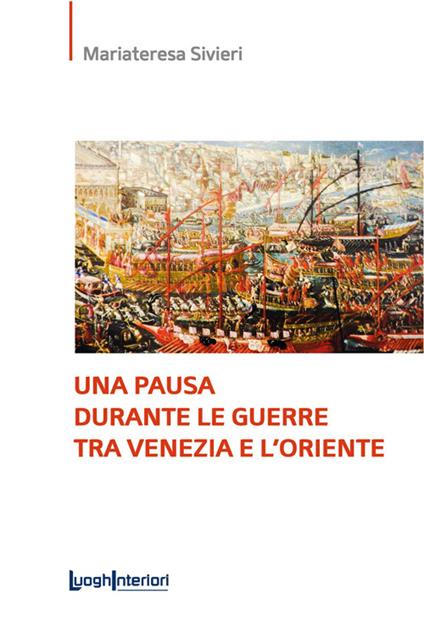 Una pausa durante le guerre tra Venezia e l'Oriente. Ediz. integrale - Mariateresa Sivieri - copertina